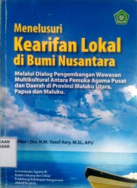 Image of Menelusuri kearifan lokal di bumi nusantara : melalui dialog pengembangan wawasan multikultural antara pemuka agama pusat dan daerah di Provinsi Maluku Utara, Papua dan Maluku.